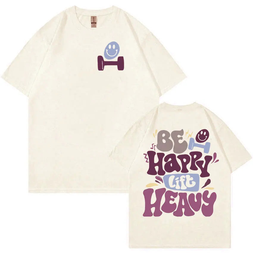 Be Happy Lift Heavy Funny Gym Weightlifting Graphic T Shirts Men Women Casual Fashion Cotton Popular T-shirts Cute Clothing Tees