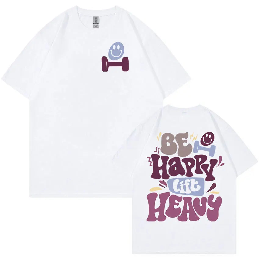 Be Happy Lift Heavy Funny Gym Weightlifting Graphic T Shirts Men Women Casual Fashion Cotton Popular T-shirts Cute Clothing Tees