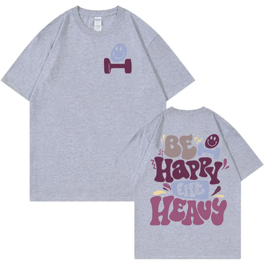 Be Happy Lift Heavy Funny Gym Weightlifting Graphic T Shirts Men Women Casual Fashion Cotton Popular T-shirts Cute Clothing Tees